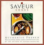 Saveur Cooks Authentic French: Rediscovering the Recipes, Traditions, and Flavors of the World's Greatest Cuisine (Saveur Cooks)