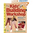 The Kids' Building Workshop: 15 Woodworking Projects for Kids and Parents to Build Together by Craig Robertson and Barbara Robertson