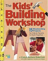 The Kids' Building Workshop: 15 Woodworking Projects for Kids and Parents to Build Together