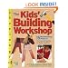 The Kids' Building Workshop: 15 Woodworking Projects for Kids and Parents to Build Together