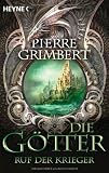 Die G&ouml;tter - Ruf der Krieger: Die G&ouml;tter 1 - Roman - Pierre Grimbert