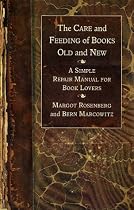 The Care and Feeding of Books Old and New: A Simple Repair Manual for Book Lovers