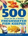 500 Ways to be a Better Freshwater Fishkeeper: Hints and Tips from a Team of Experts