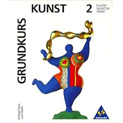 Grundkurs Kunst - Sekundarstufe II: Grundkurs Kunst, Bd.2, Plastik, Skulptur, Objekt