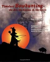 Timeless Bowhunting: The Art, The Science, & The Spirit