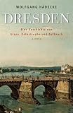 Dresden: Eine Geschichte von Glanz, Katastrophe und Aufbruch - Wolfgang H&auml;decke