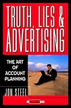 Truth, Lies, and Advertising: The Art of Account Planning (Adweek Magazine Series)