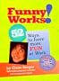 Funny Works!: 52 Ways to Have More Fun at Work
