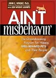 Ain`t Misbehavin`: The Groundbreaking Program for Happy, Well-Behaved Pets and Their People