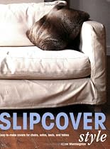 Slipcover Style: Easy-to-Make Covers for Chairs, Sofas, Beds, and Tables