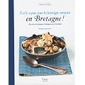 Il n'y a pas que le kouign-amann en Bretagne ! : Recettes bretonnes classiques ou revisit�es