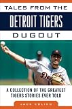 Tales from the Detroit Tigers Dugout: A Collection of the Greatest Tigers Stories Ever Told (Tales from the Team)