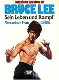 Der K&ouml;nig des Kung Fu - Bruce Lee - Sein Leben und Kampf - Linda Lee