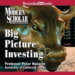 The Modern Scholar - Big Picture Investing - Peter Navarro 