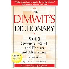 The Dimwit's Dictionary: 5, 000 Overused Words and Phrases and Alternatives to Them