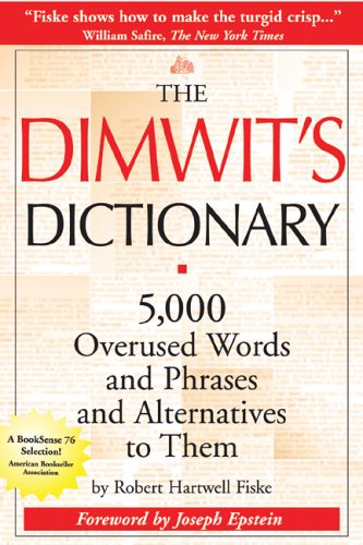The Dimwit's Dictionary: 5,000 Overused Words and Phrases and Alternatives to Them
