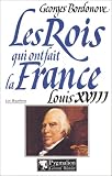 Les rois qui ont fait la France : Louis XVIII le désiré