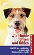 Wie Hunde denken und f�hlen: Die Welt aus Hundesicht: So lernen und kommunizieren Hunde