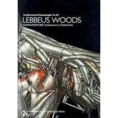 Lebbeus Woods: Anarchitecture : Architecture Is a Political Act (Architectural Monographs)