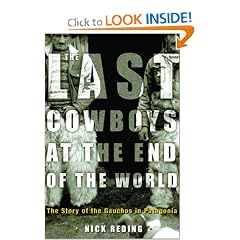 The Last Cowboys at the End of the World: The Story of the Gauchos of Patagonia: Nick Reding