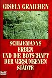 Schliemanns Erben und die Botschaft der versunkenen St&auml;dte - Gisela Graichen