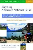 Bicycling America s National Parks - the Northern Rockies and Great Plains: The Best Road and Trail Rides in the National Parks of Montana, Idaho, Wyoming ... Dakotas (Bicycling America s National Parks)