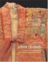 Silken Threads: A History of Embroidery in China,Korea,Japan,and Vietnam