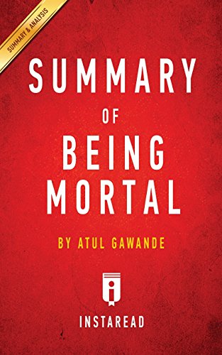 Summary of Being Mortal: By Atul Gawande - Includes Analysis