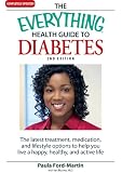 The everything health guide to diabetes : the latest treatment, medication, and lifestyle options to help you live a happy, healthy, and active life