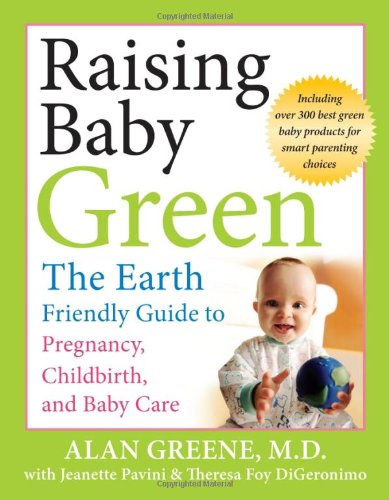 Raising Baby Green: The Earth-Friendly Guide to Pregnancy - Childbirth - and Baby Care