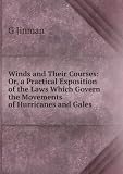 Winds and Their Courses: Or, a Practical Exposition of the Laws Which Govern the Movements of Hurricanes and Gales