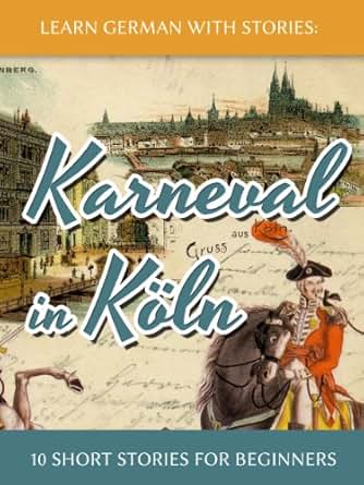 Learn German With Stories: Ferien in Frankfurt - 10 Short Stories for ... Learn German with Stories: Karneval in Köln - 10 Short Stories for ...