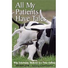 All My Patients Have Tales: Why Veterinary Medicine Is a True Calling