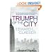 Triumph of the City: How Our Greatest Invention Makes Us Richer, Smarter, Greener, Healthier and Happier