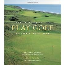 Fifty Places to Play Golf Before You Die: Golf Experts Share the World's Greatest Destinations