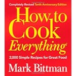 How to Cook Everything, Completely Revised 10th Anniversary Edition: 2,000 Simple Recipes for Great Food