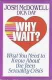 Why Wait: What You Need to Know about the Teen Sexuality Crisis: Josh McDowell,  Dick Day