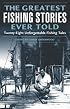 The Greatest Fishing Stories Ever Told: Twenty-Eight Unforgettable Fishing Tales (Greatest)