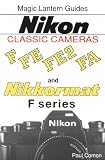 Magic Lantern Guides Classic Series: Nikon Classic Cameras Vol.1 For F, Nikkormat Series, Fe, Fe2nd Fa