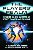 cover of The Players' Realm: Studies on the Culture of Video Games and Gaming