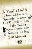 A Fool`s Gold: A Story of Ancient Spanish Treasure, Two Pounds of Pot, and the Young Lawyer Almost Left Holding the Bag
