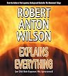 Robert Anton Wilson Explains Everything: Or Old Bob Exposes His Ignorance