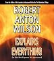 Robert Anton Wilson Explains Everything: Or Old Bob Exposes His Ignorance Robert Anton Wilson Explains Everything: Or Old Bob Exposes His Ignorance