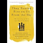 They Poured Fire on Us From the Sky: The True Story of Three Lost Boys from Sudan | [Benson Deng, Alephonsion Deng, Benjamin Ajak, Judy Bernstein]