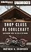 Shop Class as Soulcraft: An Inquiry into the Value of Work