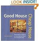 Good House Cheap House: Adventures in Creating an Extraordinary Home at an Everyday Price