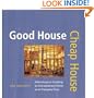 Good House Cheap House: Adventures in Creating an Extraordinary Home at an Everyday Price