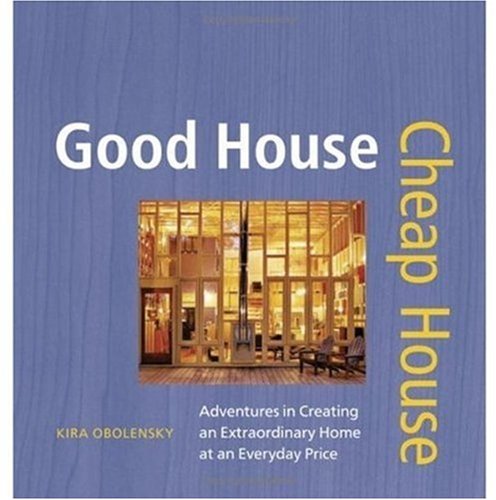 Good House Cheap House: Adventures in Creating an Extraordinary Home at an Everyday Price - Taunton Press - 1561587524 - ISBN:1561587524