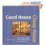 Good House Cheap House: Adventures in Creating an Extraordinary Home at an Everyday Price