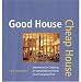 Good House Cheap House: Adventures in Creating an Extraordinary Home at an Everyday Price